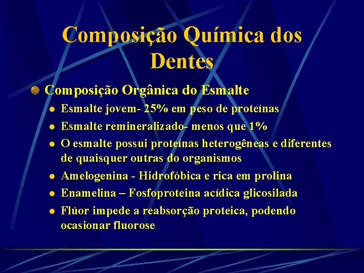 Composição Química dos Dentes Composição Orgânica do Esmalte l l l Esmalte jovem- 25%