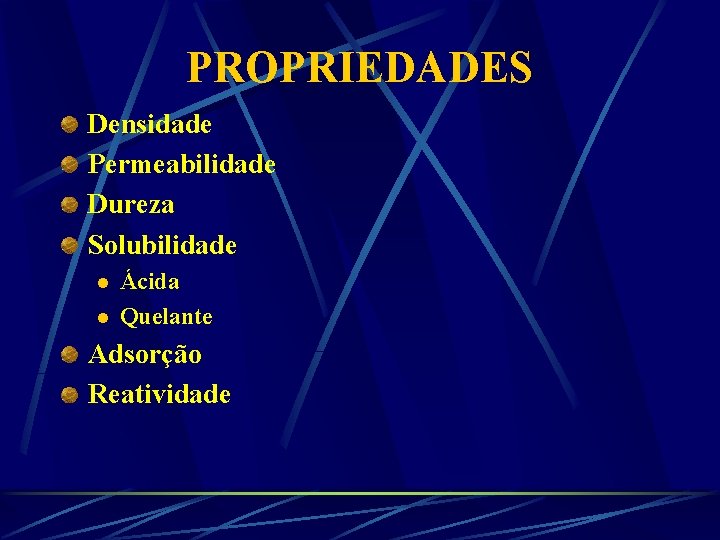 PROPRIEDADES Densidade Permeabilidade Dureza Solubilidade l l Ácida Quelante Adsorção Reatividade 