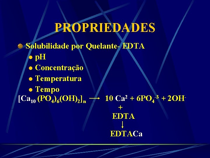 PROPRIEDADES Solubilidade por Quelante- EDTA l p. H l Concentração l Temperatura l Tempo