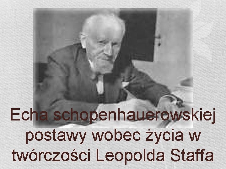Echa schopenhauerowskiej postawy wobec życia w twórczości Leopolda Staffa 
