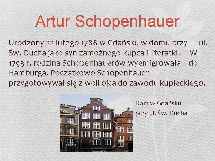 Artur Schopenhauer Urodzony 22 lutego 1788 w Gdańsku w domu przy ul. Św. Ducha