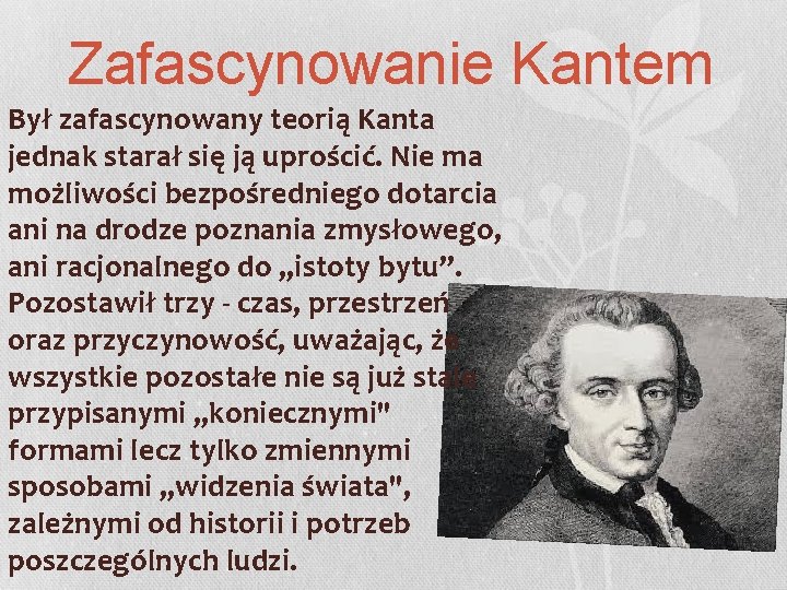 Zafascynowanie Kantem Był zafascynowany teorią Kanta jednak starał się ją uprościć. Nie ma możliwości