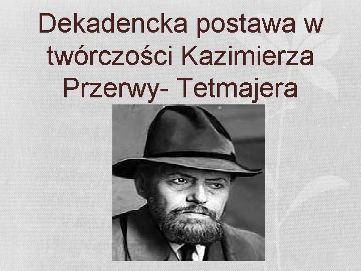 Dekadencka postawa w twórczości Kazimierza Przerwy- Tetmajera 