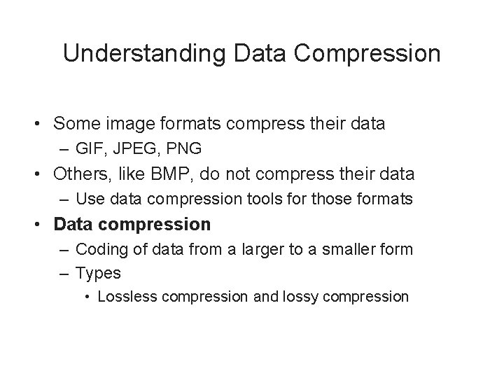 Understanding Data Compression • Some image formats compress their data – GIF, JPEG, PNG