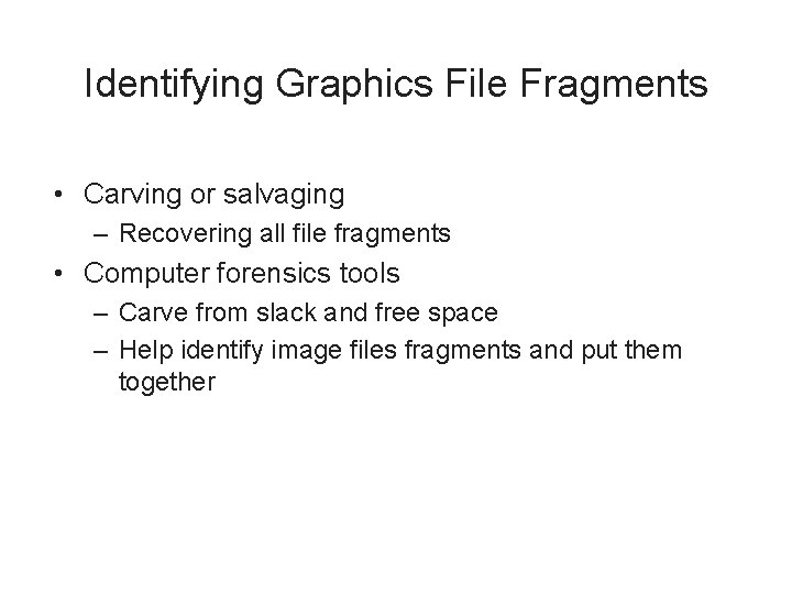 Identifying Graphics File Fragments • Carving or salvaging – Recovering all file fragments •