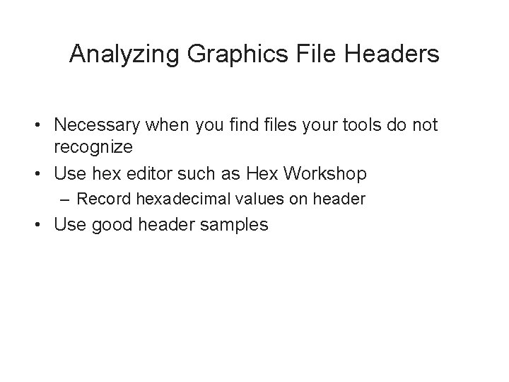 Analyzing Graphics File Headers • Necessary when you find files your tools do not