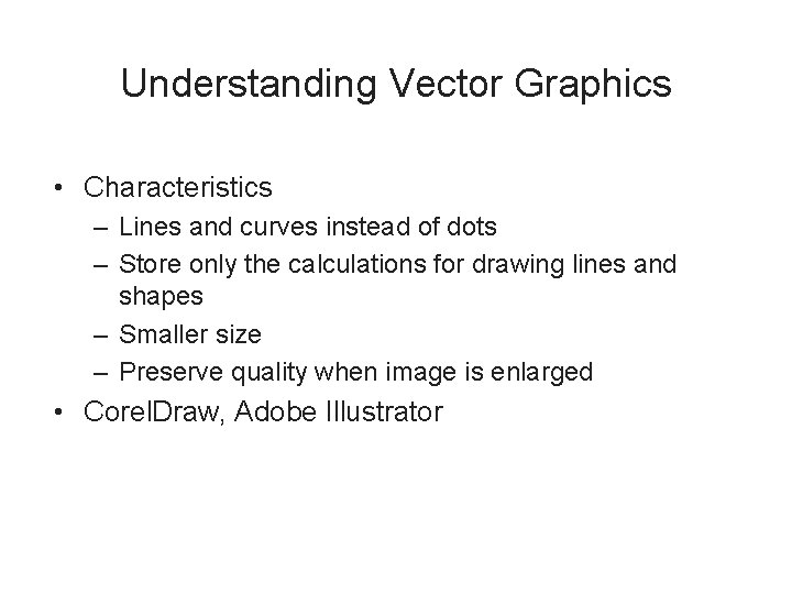 Understanding Vector Graphics • Characteristics – Lines and curves instead of dots – Store