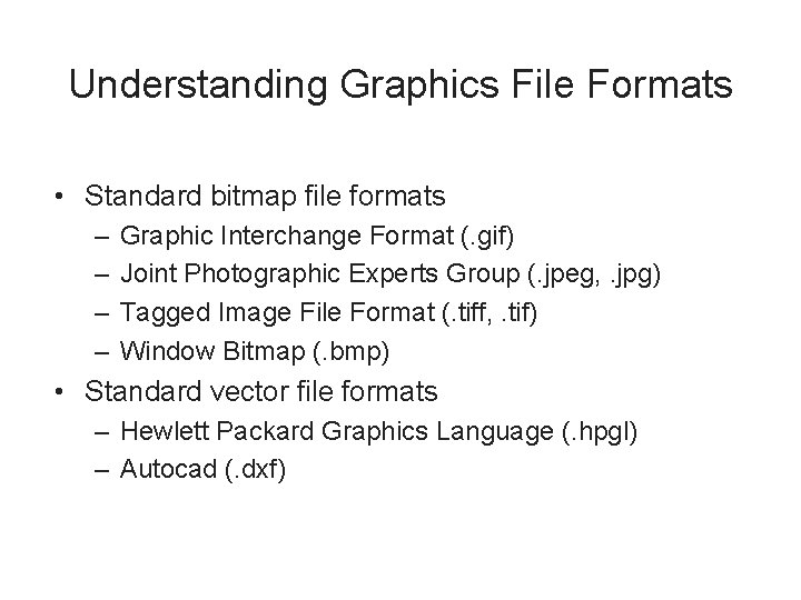Understanding Graphics File Formats • Standard bitmap file formats – – Graphic Interchange Format
