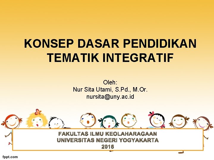 KONSEP DASAR PENDIDIKAN TEMATIK INTEGRATIF Oleh: Nur Sita Utami, S. Pd. , M. Or.