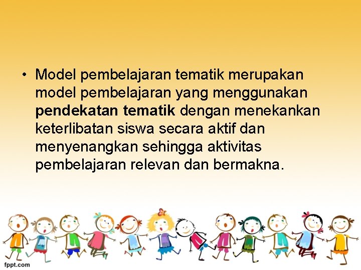  • Model pembelajaran tematik merupakan model pembelajaran yang menggunakan pendekatan tematik dengan menekankan