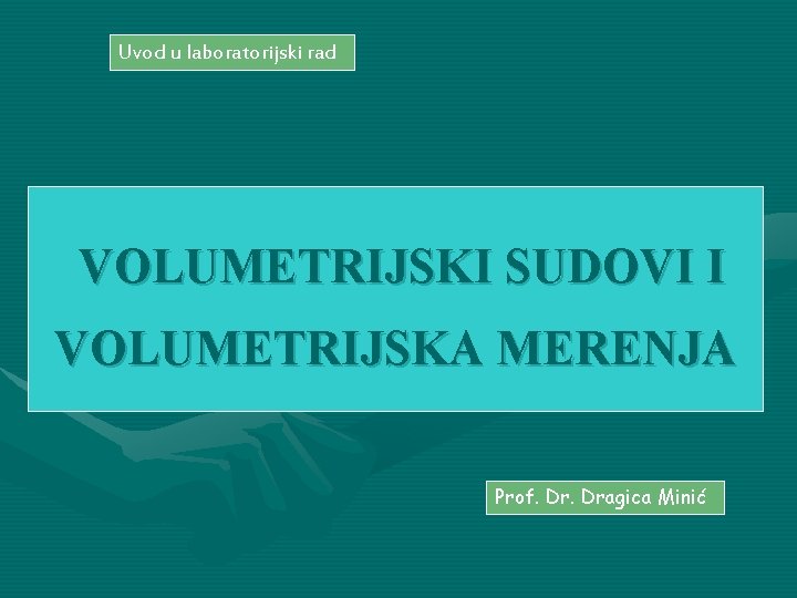 Uvod u laboratorijski rad VOLUMETRIJSKI SUDOVI I VOLUMETRIJSKA MERENJA Prof. Dragica Minić 
