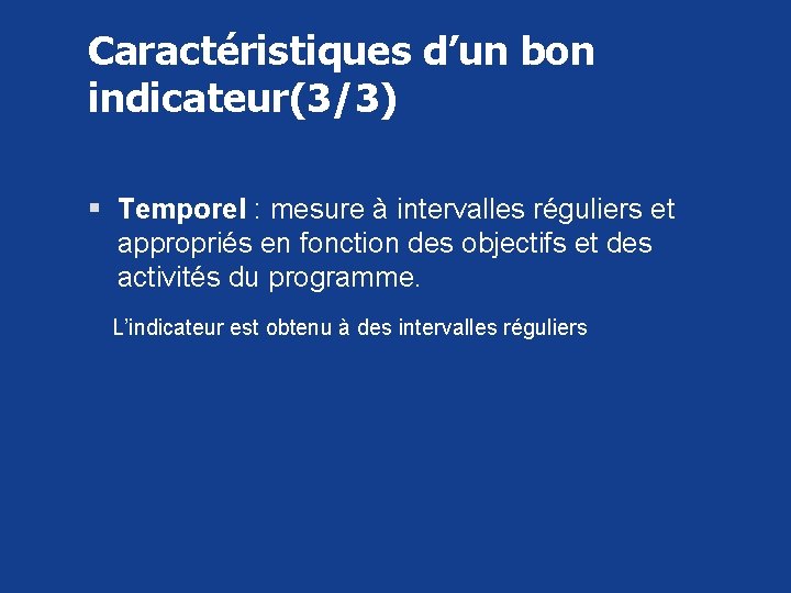 Caractéristiques d’un bon indicateur(3/3) § Temporel : mesure à intervalles réguliers et appropriés en