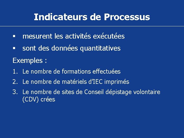Indicateurs de Processus § mesurent les activités exécutées § sont des données quantitatives Exemples
