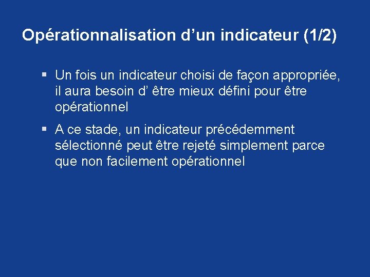 Opérationnalisation d’un indicateur (1/2) § Un fois un indicateur choisi de façon appropriée, il