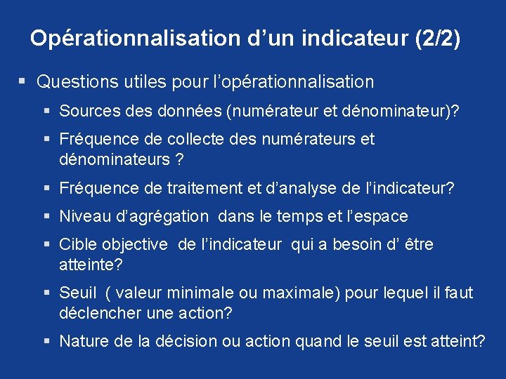 Opérationnalisation d’un indicateur (2/2) § Questions utiles pour l’opérationnalisation § Sources données (numérateur et