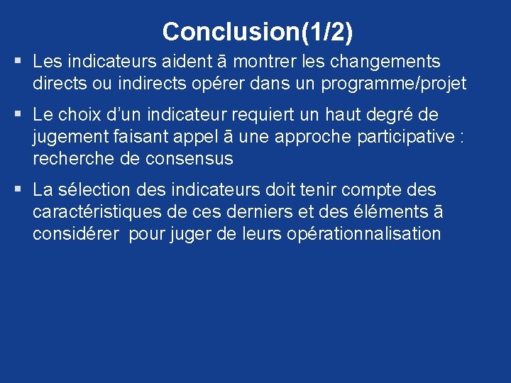 Conclusion(1/2) § Les indicateurs aident ā montrer les changements directs ou indirects opérer dans