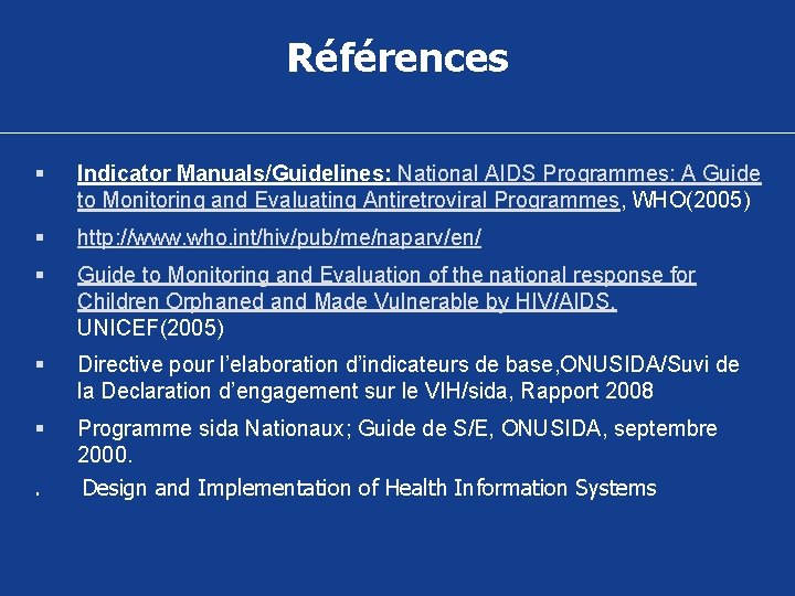 Références § Indicator Manuals/Guidelines: National AIDS Programmes: A Guide to Monitoring and Evaluating Antiretroviral