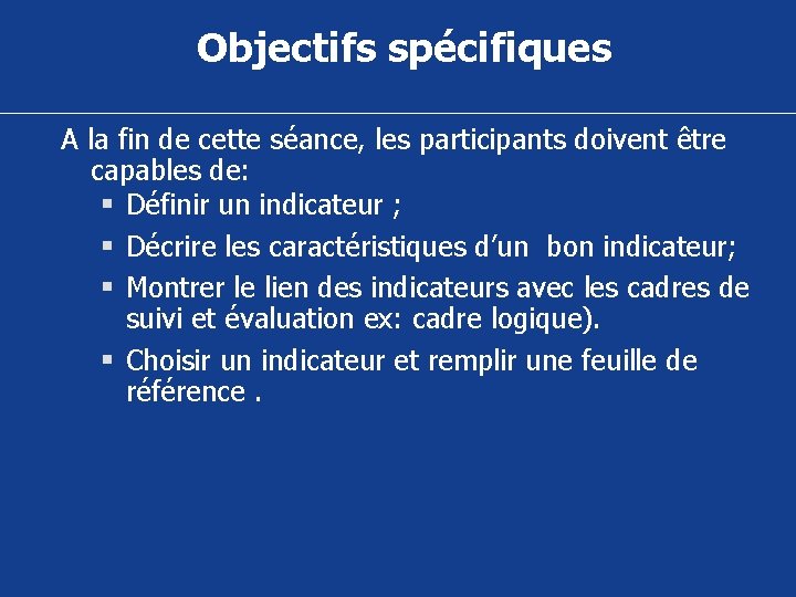 Objectifs spécifiques A la fin de cette séance, les participants doivent être capables de: