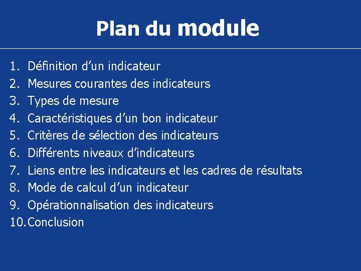Plan du module 1. Définition d’un indicateur 2. Mesures courantes des indicateurs 3. Types