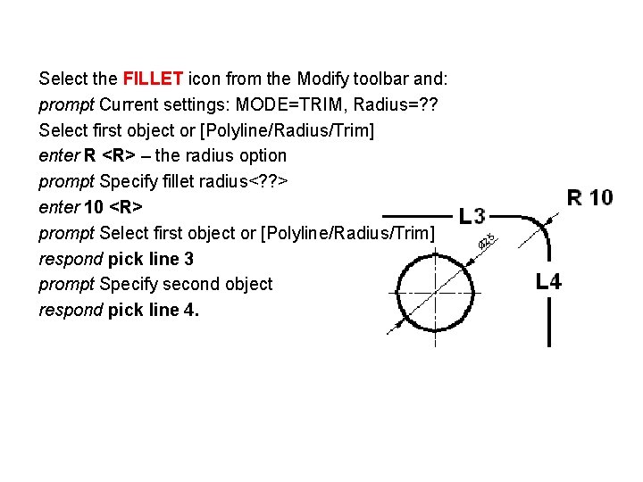 Select the FILLET icon from the Modify toolbar and: prompt Current settings: MODE=TRIM, Radius=?