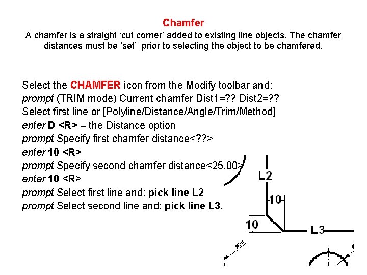 Chamfer A chamfer is a straight ‘cut corner’ added to existing line objects. The