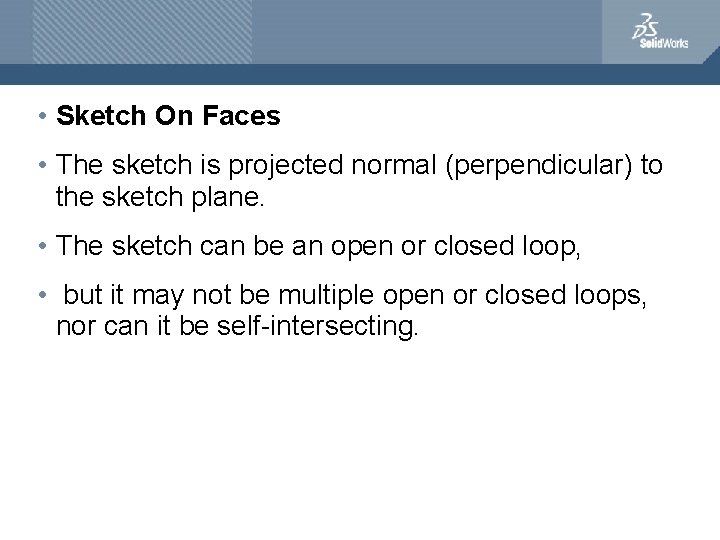  • Sketch On Faces • The sketch is projected normal (perpendicular) to the