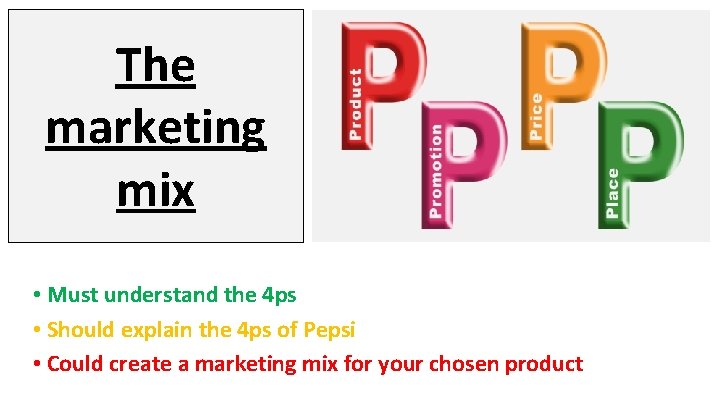 The marketing mix • Must understand the 4 ps • Should explain the 4