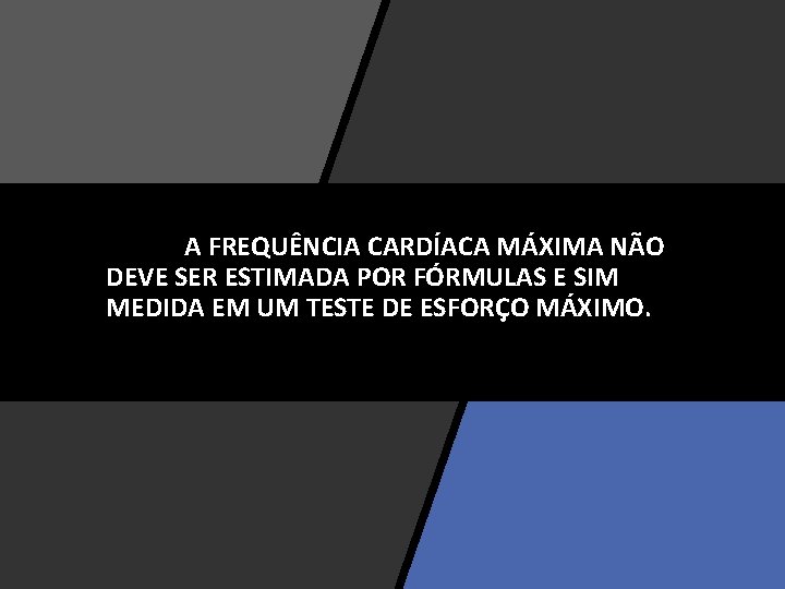 A FREQUÊNCIA CARDÍACA MÁXIMA NÃO DEVE SER ESTIMADA POR FÓRMULAS E SIM MEDIDA EM