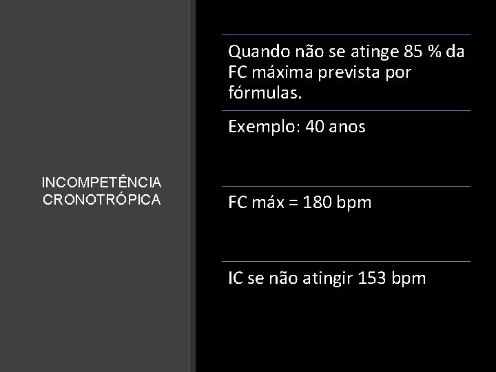 Quando não se atinge 85 % da FC máxima prevista por fórmulas. Exemplo: 40