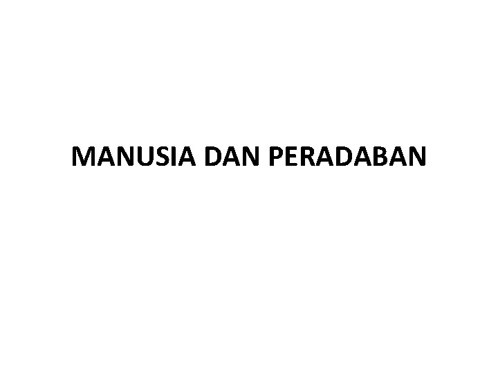 MANUSIA DAN PERADABAN 