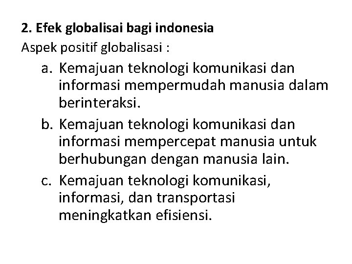 2. Efek globalisai bagi indonesia Aspek positif globalisasi : a. Kemajuan teknologi komunikasi dan