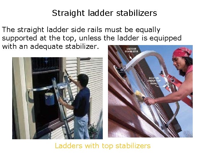Straight ladder stabilizers The straight ladder side rails must be equally supported at the