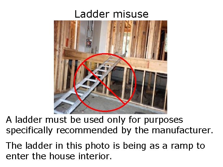 Ladder misuse A ladder must be used only for purposes specifically recommended by the