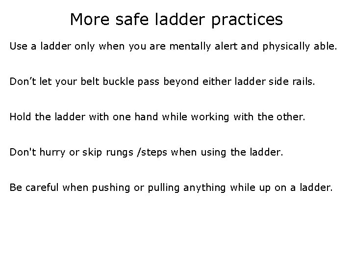 More safe ladder practices Use a ladder only when you are mentally alert and