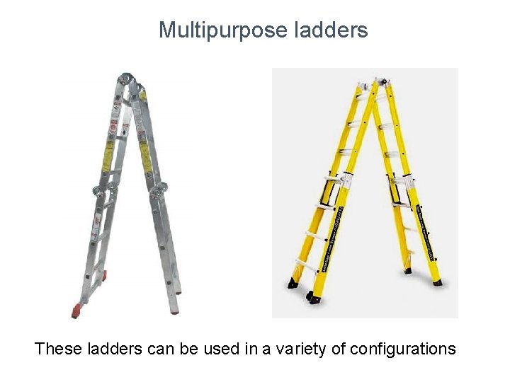 Multipurpose ladders These ladders can be used in a variety of configurations 
