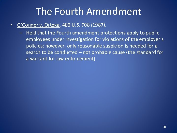 The Fourth Amendment • O’Conner v. Ortega, 480 U. S. 708 (1987). – Held