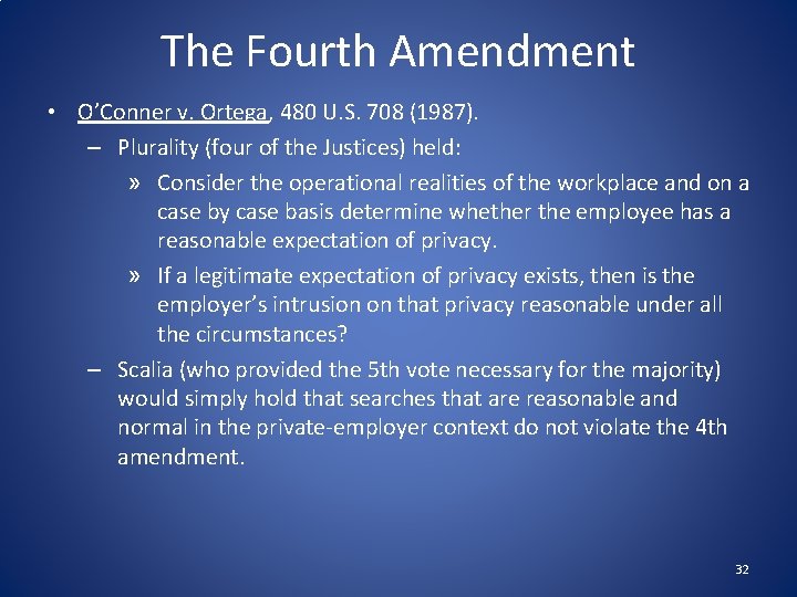 The Fourth Amendment • O’Conner v. Ortega, 480 U. S. 708 (1987). – Plurality