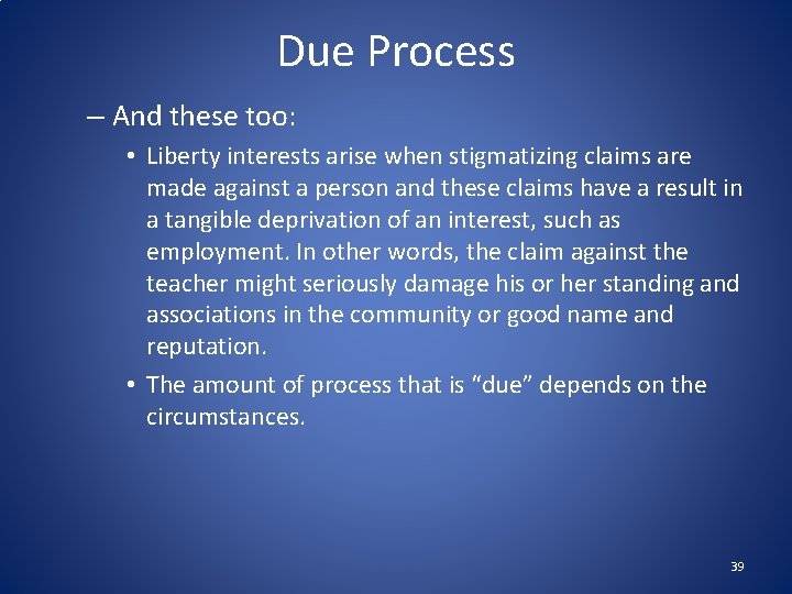 Due Process – And these too: • Liberty interests arise when stigmatizing claims are