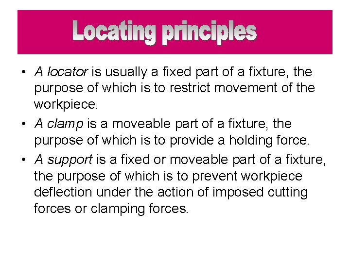  • A locator is usually a fixed part of a fixture, the purpose