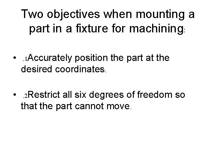 Two objectives when mounting a part in a fixture for machining: • . 1