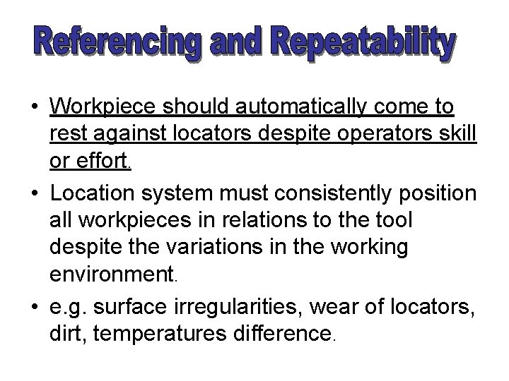  • Workpiece should automatically come to rest against locators despite operators skill or