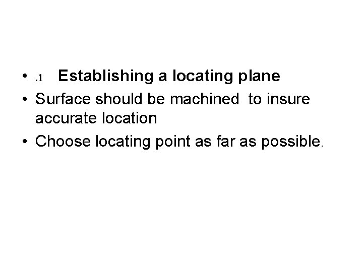  • . 1 Establishing a locating plane • Surface should be machined to