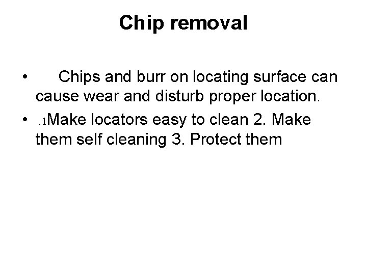 Chip removal • Chips and burr on locating surface can cause wear and disturb