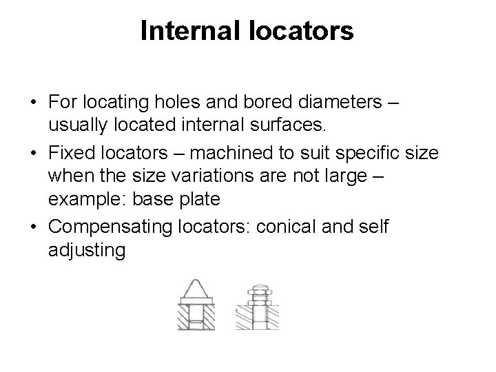 Internal locators • For locating holes and bored diameters – usually located internal surfaces.
