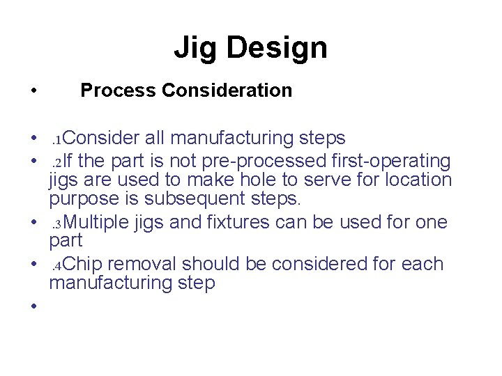 Jig Design • Process Consideration • . 1 Consider all manufacturing steps • .