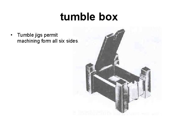 tumble box • Tumble jigs permit machining form all six sides. 