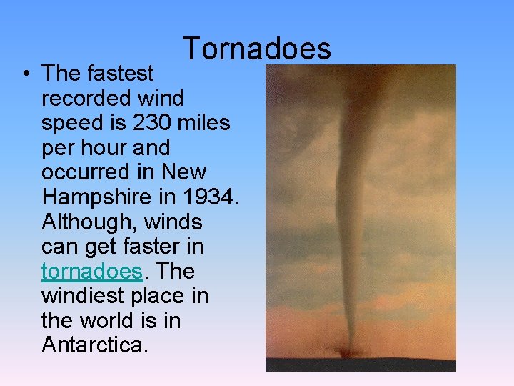 Tornadoes • The fastest recorded wind speed is 230 miles per hour and occurred