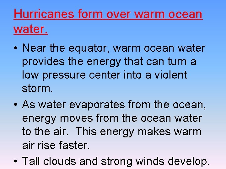 Hurricanes form over warm ocean water. • Near the equator, warm ocean water provides