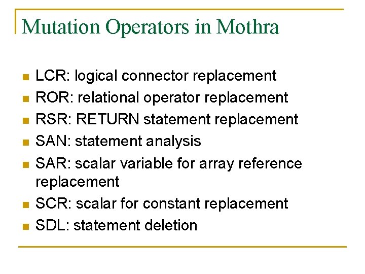 Mutation Operators in Mothra n n n n LCR: logical connector replacement ROR: relational