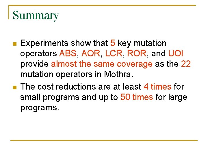 Summary n n Experiments show that 5 key mutation operators ABS, AOR, LCR, ROR,